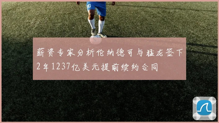 薪资专家分析伦纳德可与猛龙签下2年1237亿美元提前续约合同