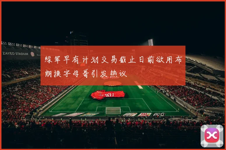 绿军早有计划交易截止日前欲用布朗换字母哥引发热议